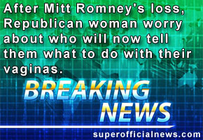 After Mitt Romney's loss, Republican woman worried about who will now tell them what to do with their vaginas.